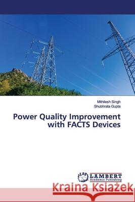 Power Quality Improvement with FACTS Devices Singh, Mithilesh; Gupta, Shubhrata 9786139446612