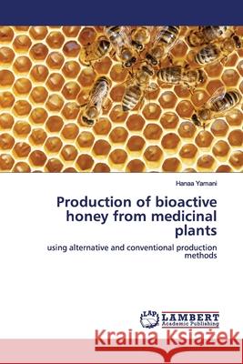 Production of bioactive honey from medicinal plants Yamani, Hanaa 9786139446674 LAP Lambert Academic Publishing