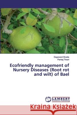 Ecofriendly management of Nursery Diseases (Root rot and wilt) of Bael Shukla, Dayanand; Tiwari, Pankaj 9786139446735