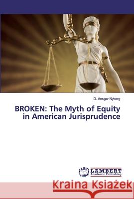 Broken: The Myth of Equity in American Jurisprudence Nyberg, D. Ansgar 9786139446797