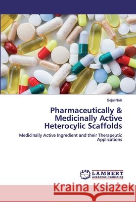Pharmaceutically & Medicinally Active Heterocylic Scaffolds Naik, Sejal 9786139447084