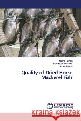Quality of Dried Horse Mackerel Fish Pathak, Neeraj; Verma, Sumit Kumar; Shukla, Archit 9786139447152