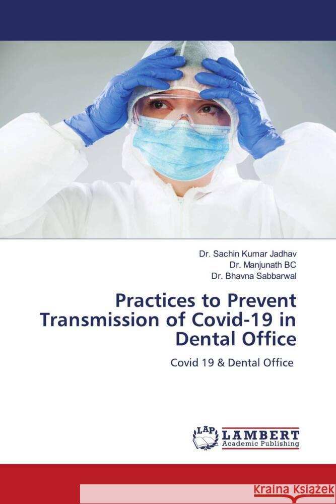 Practices to Prevent Transmission of Covid-19 in Dental Office Jadhav, Dr. Sachin Kumar, BC, Dr. Manjunath, Sabbarwal, Dr. Bhavna 9786139447220