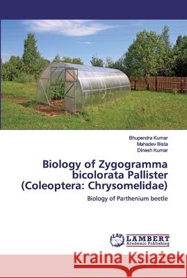 Biology of Zygogramma bicolorata Pallister (Coleoptera: Chrysomelidae) Kumar, Bhupendra 9786139447244 LAP Lambert Academic Publishing