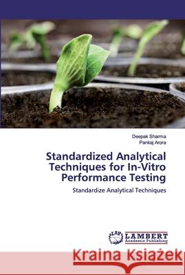 Standardized Analytical Techniques for In-Vitro Performance Testing : Standardize Analytical Techniques Sharma, Deepak; Arora, Pankaj 9786139447268 LAP Lambert Academic Publishing