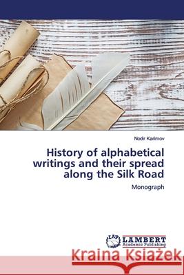 History of alphabetical writings and their spread along the Silk Road Karimov, Nodir 9786139447329