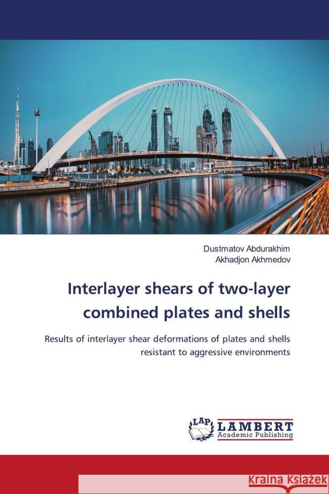 Interlayer shears of two-layer combined plates and shells Abdurakhim, Dustmatov, Akhmedov, Akhadjon 9786139447404 LAP Lambert Academic Publishing