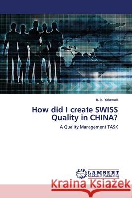 How did I create SWISS Quality in CHINA? Yalamalli, B. N. 9786139447466 LAP Lambert Academic Publishing