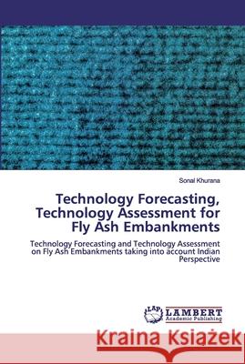 Technology Forecasting, Technology Assessment for Fly Ash Embankments Khurana, Sonal 9786139447473