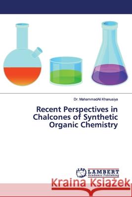 Recent Perspectives in Chalcones of Synthetic Organic Chemistry Khanusiya, Dr. Mahammadali 9786139447534 LAP Lambert Academic Publishing
