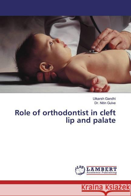 Role of orthodontist in cleft lip and palate Gandhi, Utkarsh; Gulve, Nitin 9786139447725