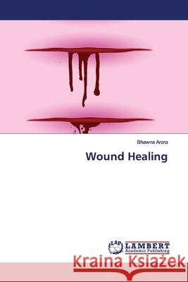 Wound Healing Arora, Bhawna 9786139447732 LAP Lambert Academic Publishing