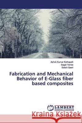 Fabrication and Mechanical Behavior of E-Glass fiber based composites Kothapalli, Ashok Kumar; Yanda, Sagar; Geeri, Satish 9786139447763 LAP Lambert Academic Publishing