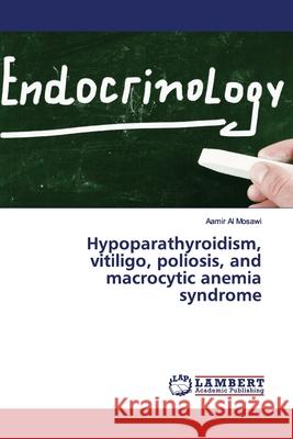 Hypoparathyroidism, vitiligo, poliosis, and macrocytic anemia syndrome Al Mosawi, Aamir 9786139447787 LAP Lambert Academic Publishing