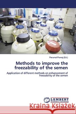 Methods to improve the freezability of the semen Ponraj, Perumal 9786139448012 LAP Lambert Academic Publishing