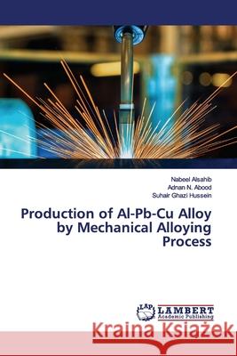 Production of Al-Pb-Cu Alloy by Mechanical Alloying Process Alsahib, Nabeel; N. Abood, Adnan; Ghazi Hussein, Suhair 9786139448159 LAP Lambert Academic Publishing