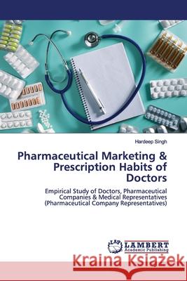 Pharmaceutical Marketing & Prescription Habits of Doctors Singh, Hardeep 9786139448463 LAP Lambert Academic Publishing