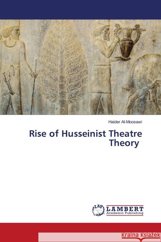 Rise of Husseinist Theatre Theory Al-Moosawi, Haider 9786139448524