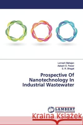 Prospective Of Nanotechnology In Industrial Wastewater Mahajan, Lomesh; Pawar, Aakash S.; Bhagat, S. R. 9786139448579 LAP Lambert Academic Publishing