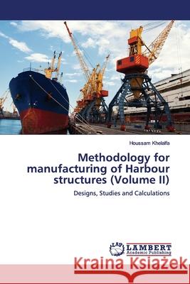 Methodology for manufacturing of Harbour structures (Volume II) Khelalfa, Houssam 9786139448760 LAP Lambert Academic Publishing