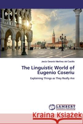 The Linguistic World of Eugenio Coseriu Jesús Gerardo Martínez del Castillo 9786139449248 LAP Lambert Academic Publishing