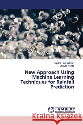 New Approach Using Machine Learning Techniques for Rainfall Prediction Balmuri, Kavitha Rani; Konda, Srinivas 9786139449446