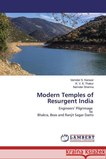 Modern Temples of Resurgent India : Engineers' Pilgrimage to Bhakra, Beas and Ranjit Sagar Dams Kanwar, Varinder S.; Thakur, K. V. S.; Sharma, Narinder 9786139449545