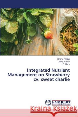 Integrated Nutrient Management on Strawberry cv. sweet charlie Pratap, Bhanu; Kumar, Anuj; Ram, D. 9786139449576