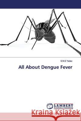 All About Dengue Fever Yadav, S.N.S 9786139449613 LAP Lambert Academic Publishing
