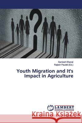 Youth Migration and It's Impact in Agriculture Khanal, Santosh 9786139449750 LAP Lambert Academic Publishing