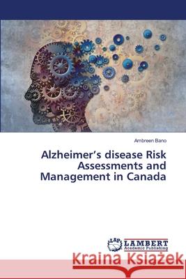 Alzheimer's disease Risk Assessments and Management in Canada Bano, Ambreen 9786139449798