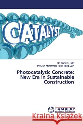 Photocatalytic Concrete: New Era in Sustainable Construction Nath, Dr. Ranjit K.; Zain, Prof. Dr. Muhammad Fauzi Mohd. 9786139449811 LAP Lambert Academic Publishing