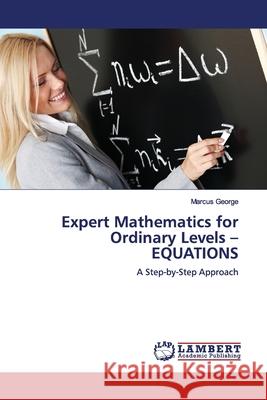 Expert Mathematics for Ordinary Levels - EQUATIONS George, Marcus 9786139450213 LAP Lambert Academic Publishing