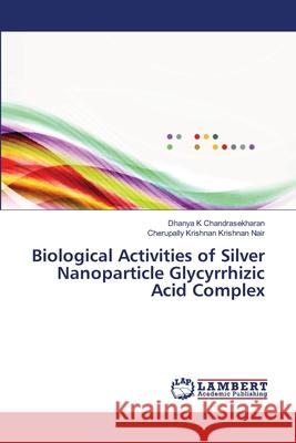 Biological Activities of Silver Nanoparticle Glycyrrhizic Acid Complex K Chandrasekharan, Dhanya; Nair, Cherupally Krishnan Krishnan 9786139450237