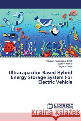 Ultracapacitor Based Hybrid Energy Storage System For Electric Vehicle Paraskumar Singh, Thoudam; Kumar, Sudhir Y; Desai, Jagan V 9786139450336 LAP Lambert Academic Publishing