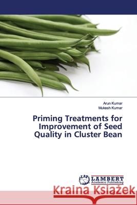 Priming Treatments for Improvement of Seed Quality in Cluster Bean Kumar, Arun; Kumar, Mukesh 9786139450350 LAP Lambert Academic Publishing