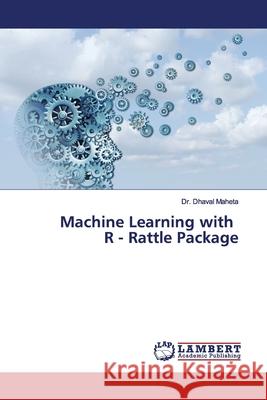 Machine Learning with R - Rattle Package Maheta, Dhaval 9786139450527