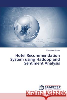 Hotel Recommendation System using Hadoop and Sentiment Analysis Shrote, Khushboo 9786139450565