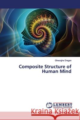 Composite Structure of Human Mind Dragan, Gheorghe 9786139450725