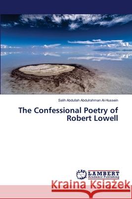 The Confessional Poetry of Robert Lowell Salih Abdullah Abdulrahman Al-Hussein 9786139451135