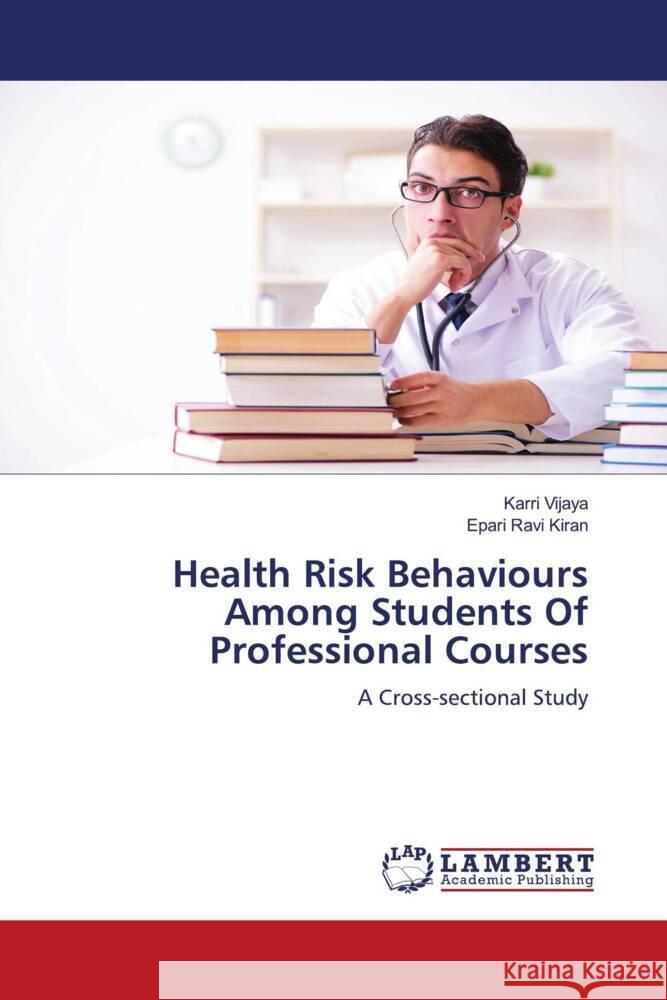 Health Risk Behaviours Among Students Of Professional Courses Vijaya, Karri, Ravi Kiran, Epari 9786139451487