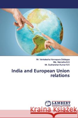 India and European Union relations Honnapura Siddappa, Mr. Venkatesha; B.S, Mis. Mamatha; Kumar N.K, Mr. Sudharshan 9786139451593