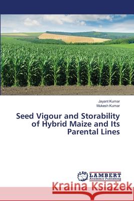 Seed Vigour and Storability of Hybrid Maize and Its Parental Lines Kumar, Jayant; Kumar, Mukesh 9786139451807 LAP Lambert Academic Publishing