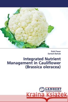 Integrated Nutrient Management in Cauliflower (Brassica oleracea) Pawar, Rohit; Barkule, Santosh 9786139451845