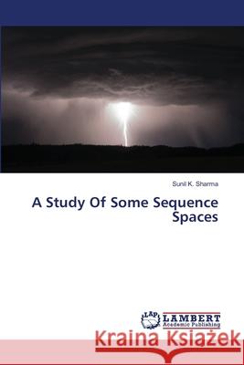 A Study Of Some Sequence Spaces Sharma, Sunil K. 9786139452354