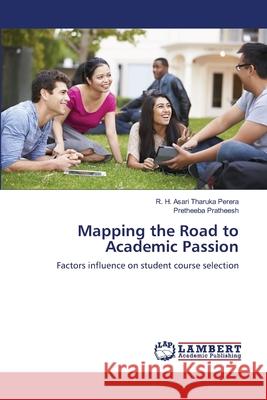 Mapping the Road to Academic Passion : Factors influence on student course selection Perera, R. H. Asari Tharuka; Pratheesh, Pretheeba 9786139452484