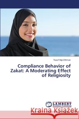 Compliance Behavior of Zakat: A Moderating Effect of Religiosity Haji-Othman, Yusuf 9786139452521