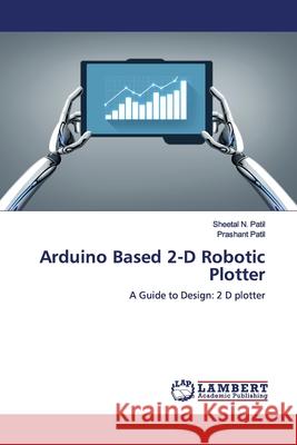 Arduino Based 2-D Robotic Plotter Patil, Sheetal N. 9786139452620