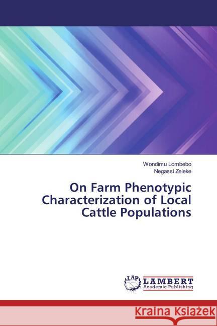 On Farm Phenotypic Characterization of Local Cattle Populations Lombebo, Wondimu; Zeleke, Negassi 9786139452668 LAP Lambert Academic Publishing