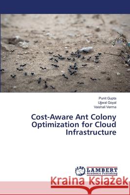 Cost-Aware Ant Colony Optimization for Cloud Infrastructure Gupta, Punit; Goyal, Ujjwal; Verma, Vaishali 9786139452705